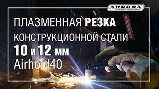 Плазменная резка конструкционной стали 10 и 12 мм. AIRHOLD 40